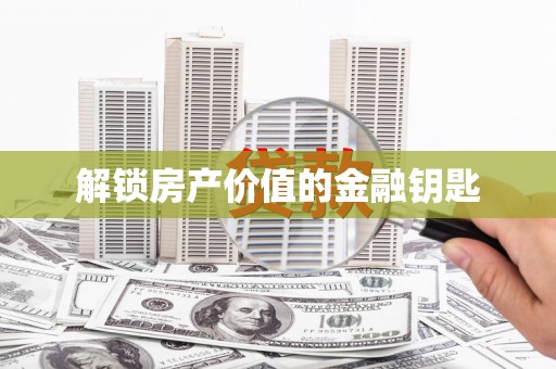 万年解锁房产价值的金融钥匙