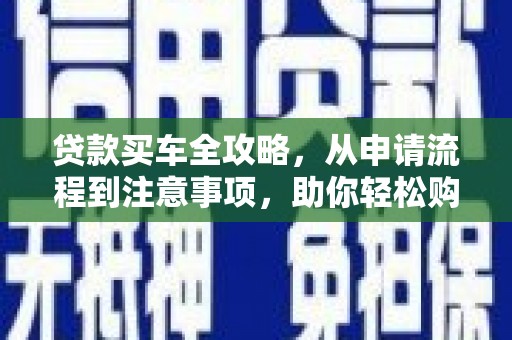 万年贷款买车全攻略，从申请流程到注意事项，助你轻松购车