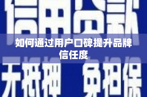 万年如何通过用户口碑提升品牌信任度