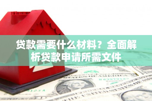 万年贷款需要什么材料？全面解析贷款申请所需文件