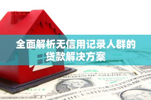 万年全面解析无信用记录人群的贷款解决方案